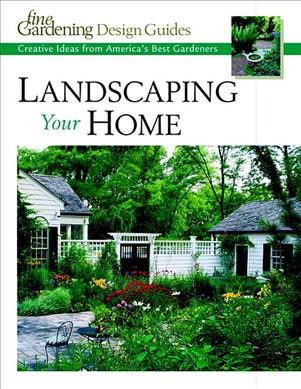 Landscaping your home : creative ideas from America's best gardeners.