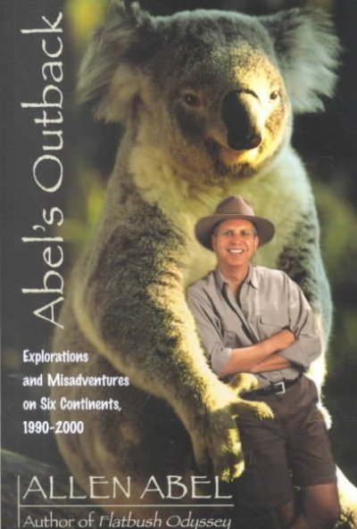 Abel's outback : explorations and misadventures on six continents, 1990-2000 / Allen Abel.