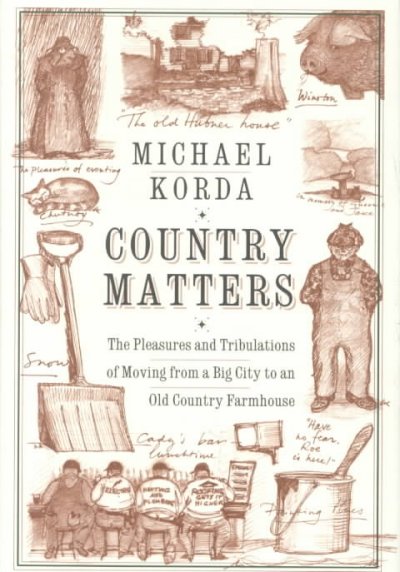 Country matters : the pleasures and tribulations of moving from a big city to an old country farmhouse / Michael Korda ; illustrations by the author.