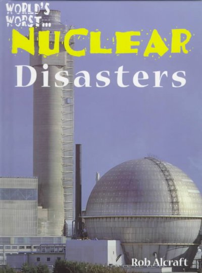 Nuclear disasters / Rob Alcraft.