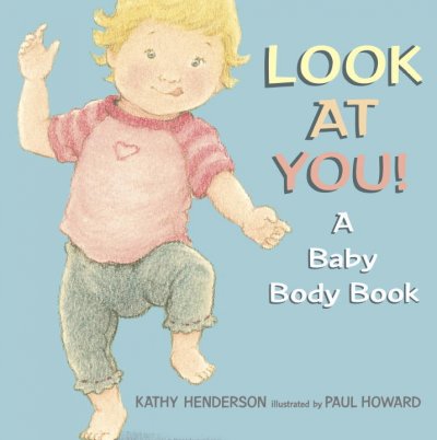 Look at you! : a baby body book / Kathy Henderson ; illustrated by Paul Howard.