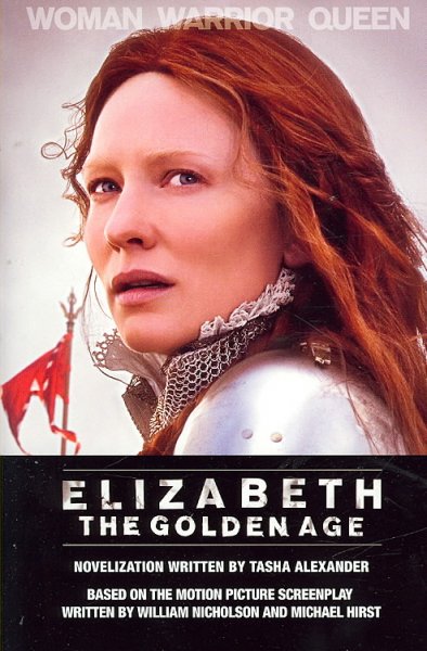 Elizabeth : the golden age / novelization written by Tasha Alexander ; based on the motion picture screenplay written by William Nicholson and Michael Hirst.