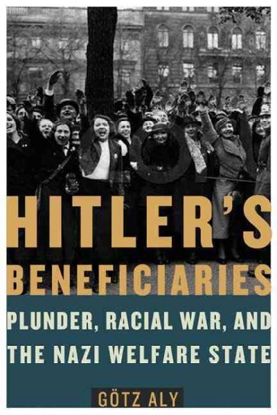 Hitler's beneficiaries : plunder, racial war, and the Nazi welfare state / Götz Aly ; translated by Jefferson Chase.