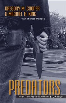 Predators : who they are and how to stop them / Gregory M. Cooper & Michael R. King ; with Thomas McHoes.
