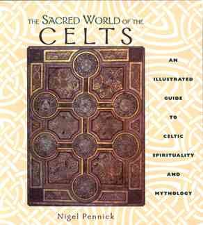 The sacred world of the Celts : an illustrated guide to Celtic spirituality and mythology / Nigel Pennick.