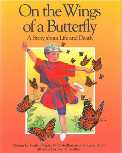 On the wings of a butterfly : a story about life and death / written by Marilyn Maple ; illustrated by Sandy Haight.
