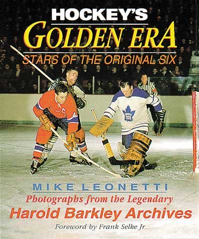 Hockey's golden era : stars of the original six / Mike Leonetti ; photographs by Harold Barkley.