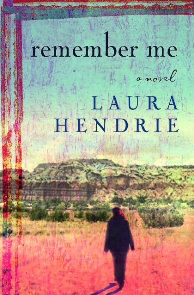 Remember me : a novel / Laura Hendrie.