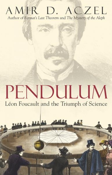 Pendulum : Léon Foucault and the triumph of science / Amir D. Aczel.