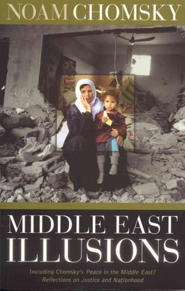 Middle East illusions : including Peace in the Middle East? : reflections on justice and nationhood / Noam Chomsky.