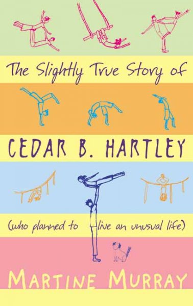 The slightly true story of Cedar B. Hartley, who planned to live an unusual life / by Martine Murray.