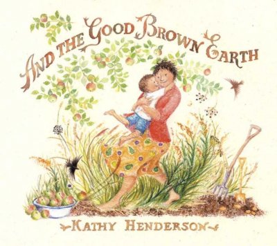 And the good brown earth / Kathy Henderson.
