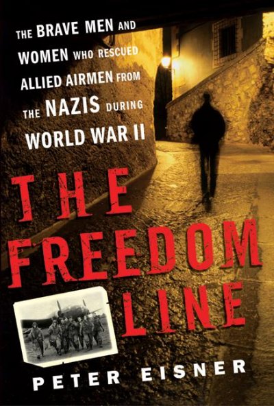 The freedom line : the brave men and women who rescued Allied airmen from the Nazis during World War II / Peter Eisner.