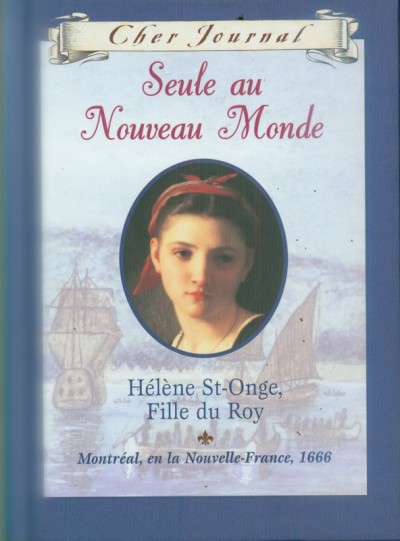 Seule au Nouveau Monde : Hélène St-Onge, fille du roy / Maxine Trottier ; texte français de Martine Faubert.