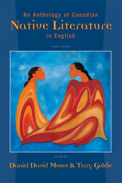 An anthology of Canadian Native literature in English / edited by Daniel David Moses & Terry Goldie.