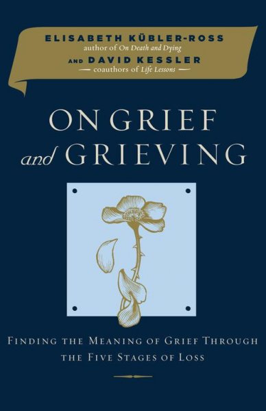 On grief and grieving : finding the meaning of grief through the five stages of loss / Elisabeth Kübler-Ross and David Kessler.