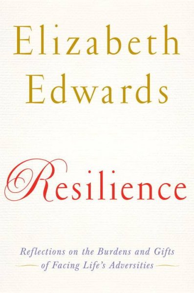 Resilience : reflections on the burdens and gifts of facing life's adversities / Elizabeth Edwards.