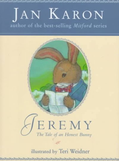 Jeremy : the tale of an honest bunny / by Jan Karon ; illustrated by Terry Weidner.