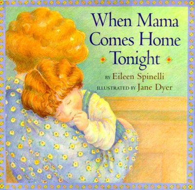 When Mama comes home tonight / by Eileen Spinelli ; illustrated by Jane Dyer.