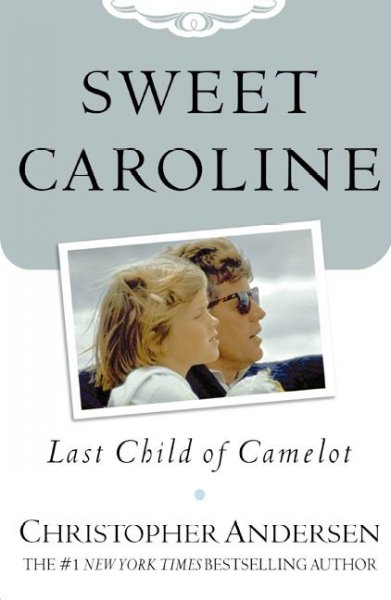 Sweet Caroline : last child of Camelot / Christopher Andersen.