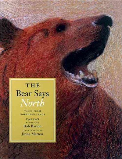 The bear says north : tales from northern lands / retold by Bob Barton ; illustrated by Jirina Marton.