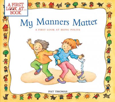 My manners matter : a first look at being polite / Pat Thomas ; illustrated by Lesley Harker.