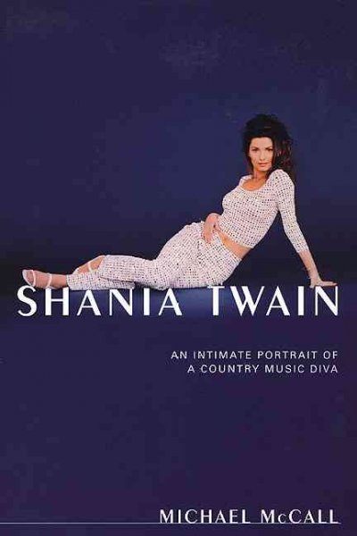 Shania Twain : [an intimate portrait of a country music diva] / Michael McCall ; photo research by Raeanne Rubenstein.