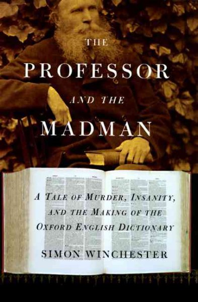 The professor and the madman : a tale of murder, insanity, and the making of the Oxford English dictionary / Simon Winchester.