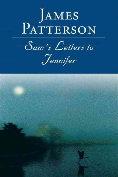 Sam's letters to Jennifer : a novel / James Patterson.
