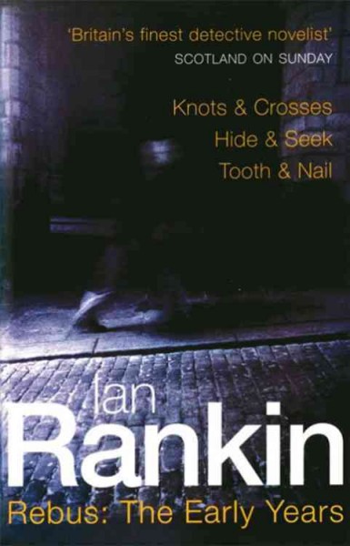 Rebus : the early years : Knots & crosses [and] Hide & seek [and] Tooth & nail / Ian Rankin.