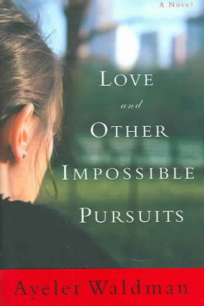 Love and other impossible pursuits / Ayelet Waldman.
