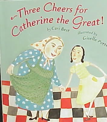 Three cheers for Catherine the Great! / by Cari Best ; illustrated by Giselle Potter.