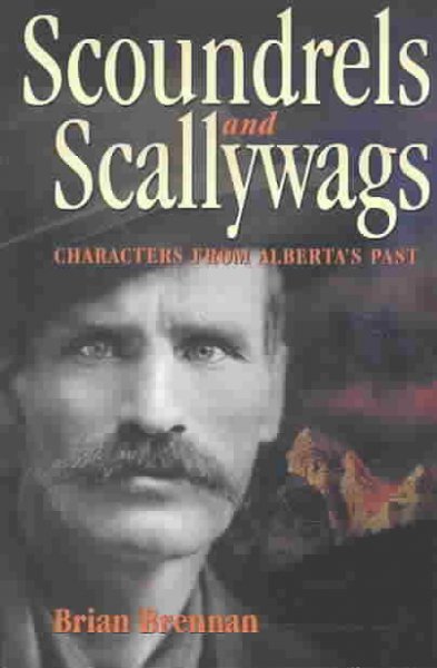 Scoundrels and scallywags : characters from Alberta's past / Brian Brennan.