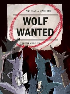 Wolf wanted / Ana Maria Machado ; [illustrated by] Laurent Cardon ; translated by Elisa Amado.