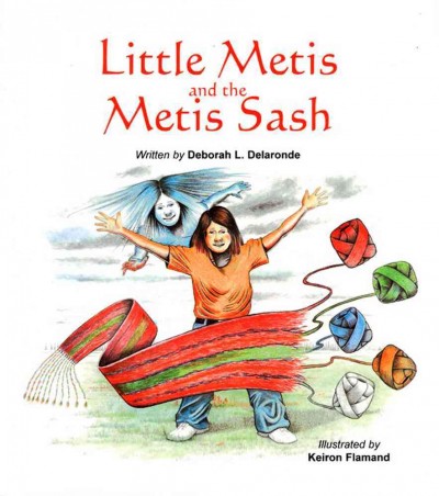 Little Metis and the Metis sash / written by Deborah L. Delaronde ; illustrated by Keiron Flamand.