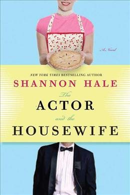 The actor and the housewife : a novel / Shannon Hale.