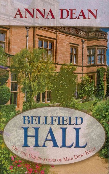 Bellfield Hall, or, The observations of Miss Dido Kent / by Anna Dean.