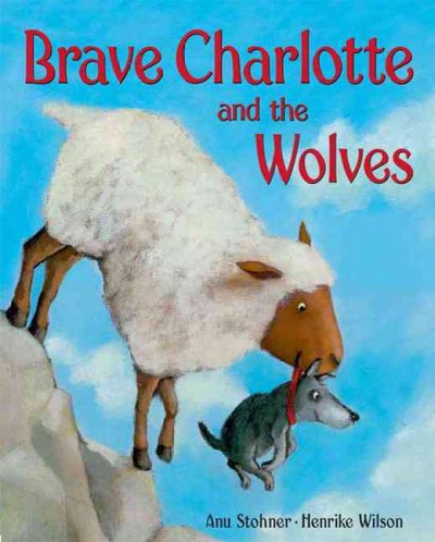 Brave Charlotte and the wolves / by Anu Stohner ; illustrated by Henrike Wilson.