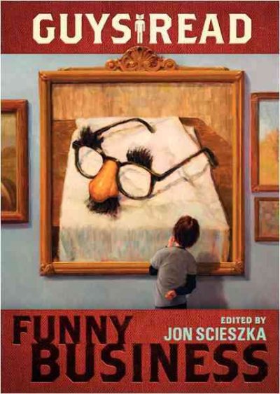 Guys read : funny business / edited and with an introduction by Jon Scieszka ; stories by Mac Barnett ... [et al.] ; with illustrations by Adam Rex.
