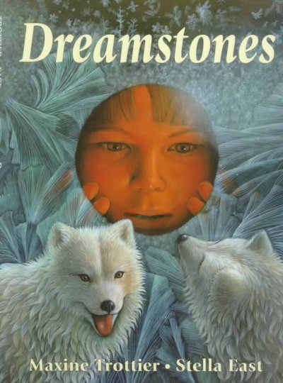 Dreamstones / story by Maxine Trottier ; paintings by Stella East.