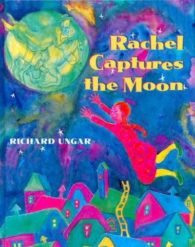 Rachel captures the moon / Richard Ungar ; adapted from a story by Samuel Tenenbaum.