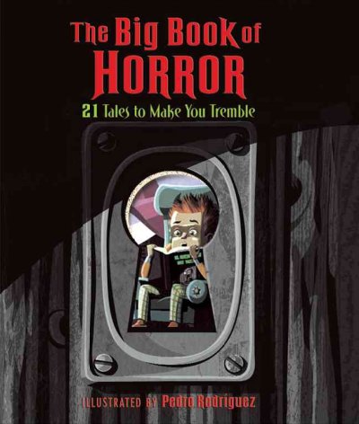 The big book of horror : 21 tales to make you tremble / adaptation and abridgement by Alissa Heyman ; illustrated by Pedro Rodriquez.