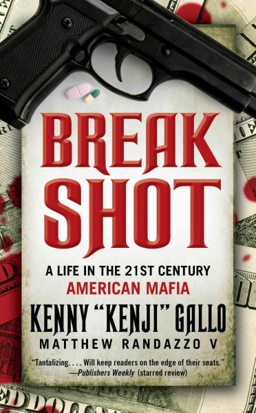 Breakshot : a life in the 21st century American Mafia / Kenny "Kenji" Gallo, Matthew Randazzo V.