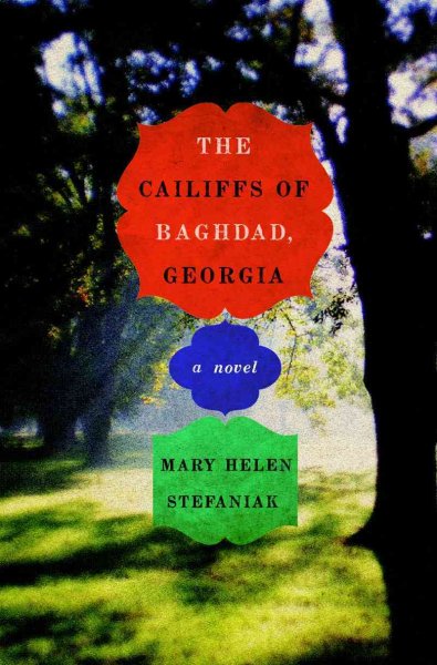 The Cailiffs of Baghdad, Georgia : a novel / Mary Helen Stefaniak.
