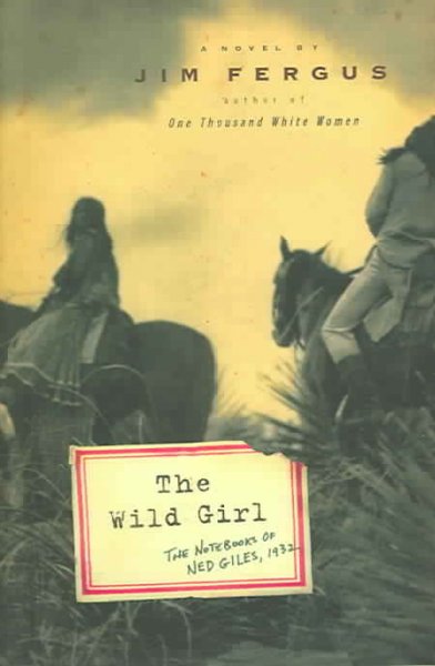 The wild girl : the notebooks of Ned Giles, 1932 : a novel / by Jim Fergus.
