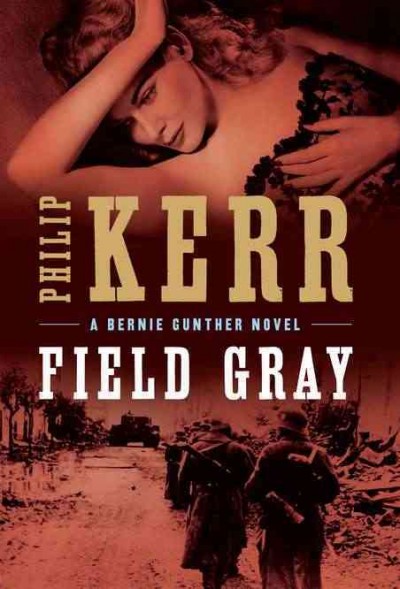 Field gray : a Bernie Gunther novel / Philip Kerr.