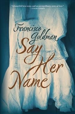 Say her name : a novel / Francisco Goldman.