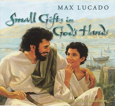 Small gifts in God's hands / Max Lucado ; illustrated by Cheri Bladholm.
