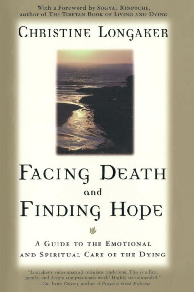 Facing death and finding hope : a guide to the emotional and spiritual care of the dying / Christine Longaker.