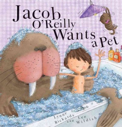 Jacob O'Reilly wants a pet / by Lynne Rickards ; illustrated by Lee Wildish.